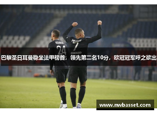 巴黎圣日耳曼稳坐法甲榜首，领先第二名10分，欧冠冠军呼之欲出