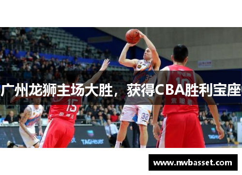 广州龙狮主场大胜，获得CBA胜利宝座