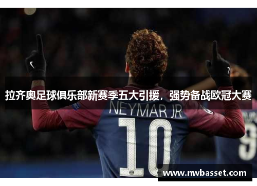 拉齐奥足球俱乐部新赛季五大引援，强势备战欧冠大赛