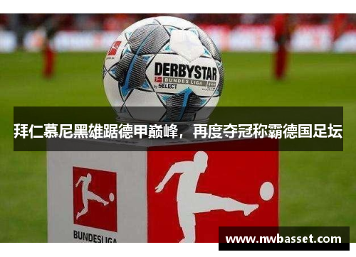 拜仁慕尼黑雄踞德甲巅峰，再度夺冠称霸德国足坛