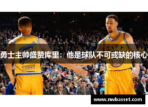 勇士主帅盛赞库里：他是球队不可或缺的核心